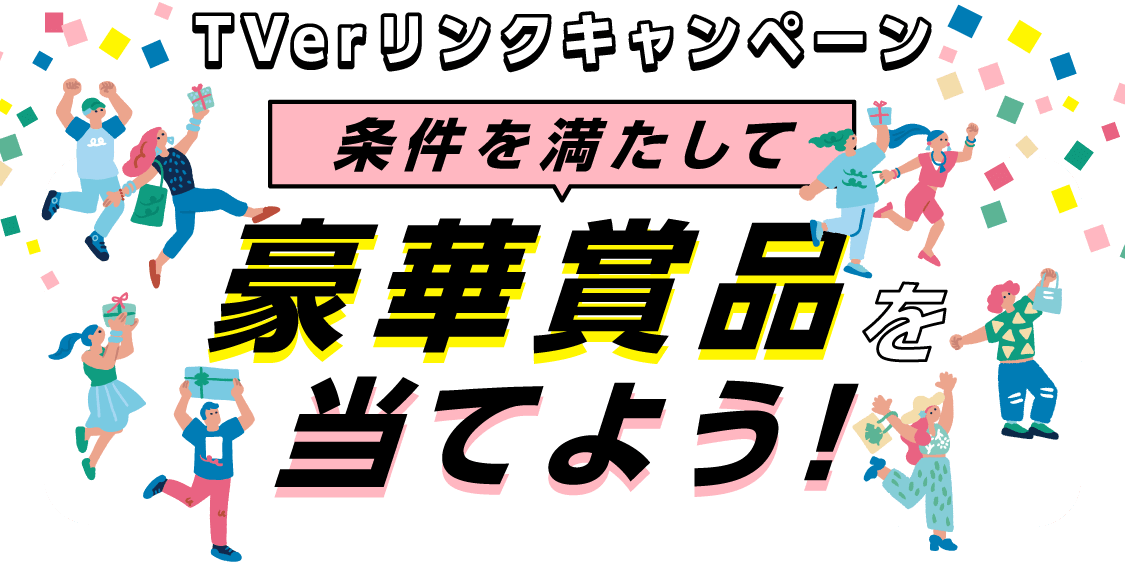 TVerリンクキャンペーン 条件を満たして豪華賞品を当てよう！